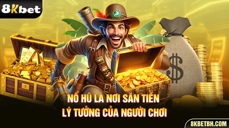Nổ hũ là nơi săn tiền lý tưởng của người chơi