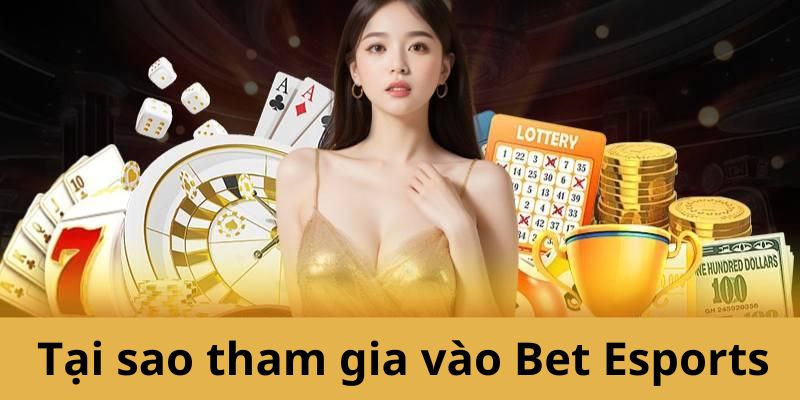 Tại sao bạn nên lựa chọn sảnh Bet Esports tại nhà cái