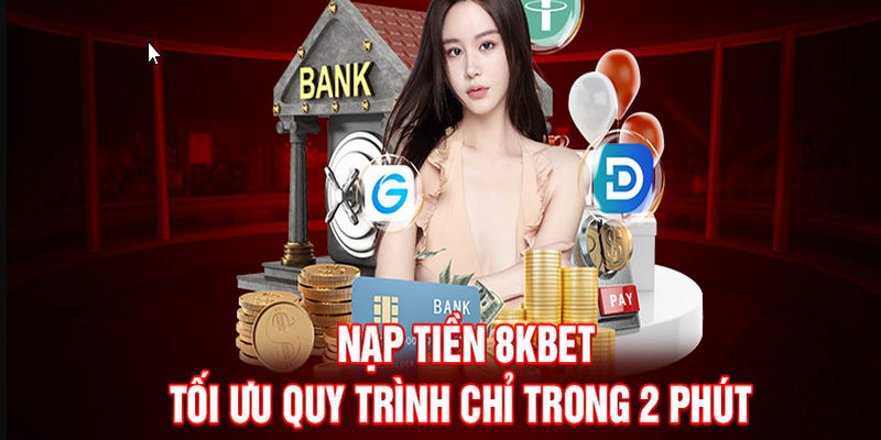 Nạp tiền 8KBET siêu nhanh và an toàn qua ngân hàng